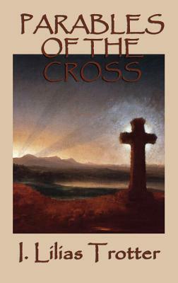 Parables of the Cross by I. Lilias Trotter