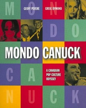 Mondo Canuck: A Canadian pop culture odyssey by Greig Dymond, Geoff Pevere