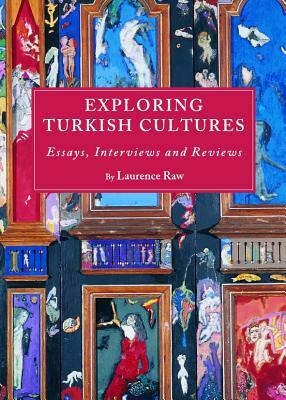 Exploring Turkish Cultures: Essays, Interviews and Reviews by Laurence Raw