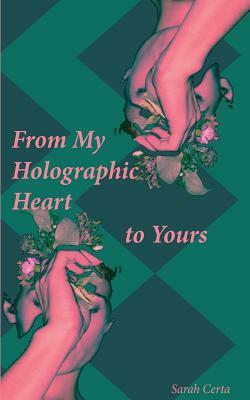 From My Holographic Heart to Yours: Notes for the Evolving Soul by Sarah Certa