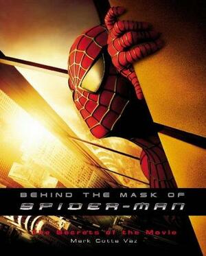 Behind The Mask Of Spider Man: The Secrets Of The Movie by Mark Cotta Vaz