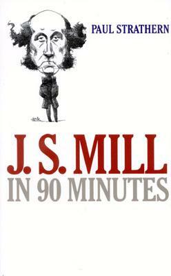 J.S. Mill in 90 Minutes by Paul Strathern