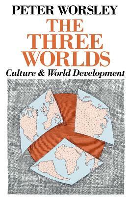 The Three Worlds: Culture and World Development by Peter Worsley