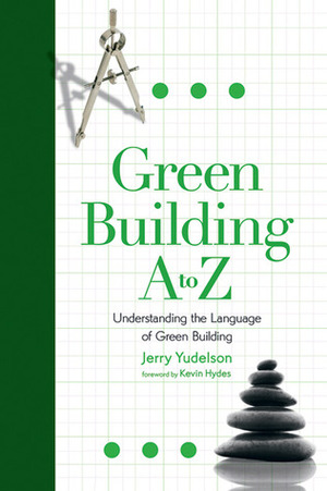 Green Building A to Z: Understanding the Language of Green Building by Jerry Yudelson