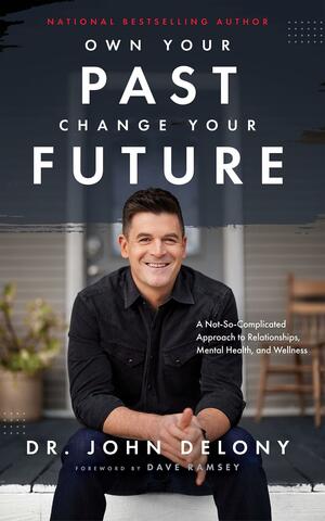 Own Your Past Change Your Future: A Not-So-Complicated Approach to Relationships, Mental Health & Wellness by Dave Ramsey, John Delony