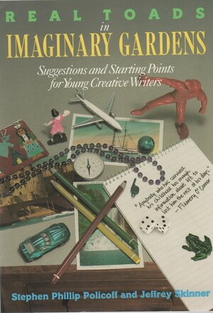 Real Toads in Imaginary Gardens: Suggestions and Starting Points for Young Creative Writers by Stephen Phillip Policoff, Jeffrey Skinner