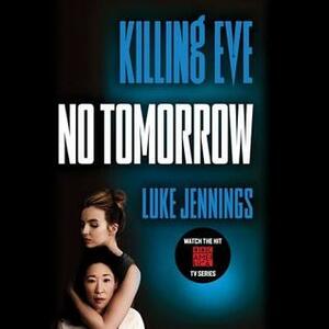 Killing Eve: No Tomorrow by Luke Jennings