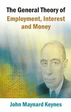 The General Theory Of Employment, Interest And Money by John Maynard Keynes