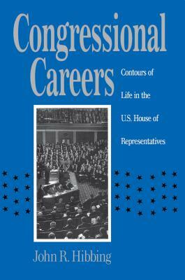 Congressional Careers: Contours of Life in the U.S. House of Representatives by John R. Hibbing