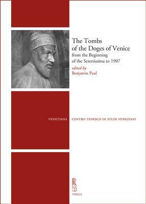 The Tombs of the Doges of Venice: From the Beginning of the Serenissima to 1907 by Giulia Ceriani Sebregondi, Victoria Avery, Rudolf Dellermann