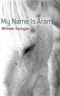 My Name Is Aram by William Saroyan