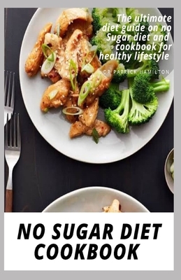 No Sugar Diet Cookbook: The ultimate book guide on no sugar diet and cookbook for healthy lifestyle by Patrick Hamilton