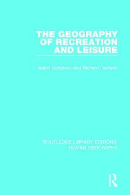 The Geography of Recreation and Leisure by Richard Jackson, Isobel Cosgrove