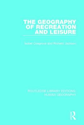 The Geography of Recreation and Leisure by Richard Jackson, Isobel Cosgrove