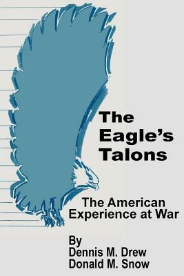 The Eagle's Talons: The American War Experience by Donald M. Snow, Dennis M. Drew
