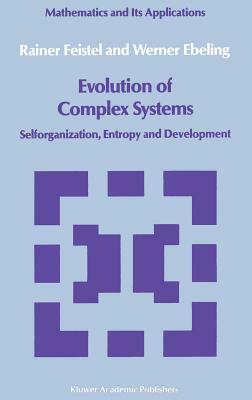 Evolution of Complex Systems: Selforganisation, Entropy and Development by Werner Ebeling, Rainer Feistel