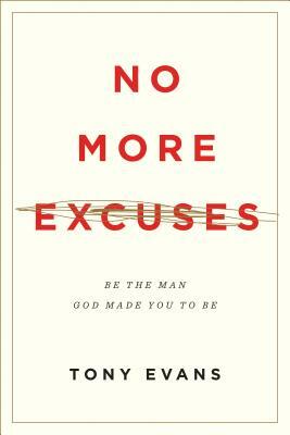 No More Excuses: Be the Man God Made You to Be by Tony Evans