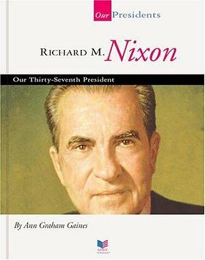 Richard M. Nixon: Our Thirty-seventh President by Ann Gaines