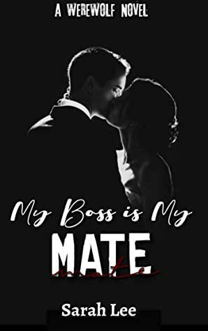 My Boss Is My Mate : A Werewolf Novel by Sarah Lee