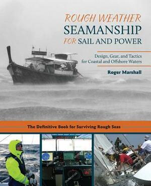 Rough Weather Seamanship for Sail and Power: Design, Gear, and Tactics for Coastal and Offshore Waters by Roger Marshall