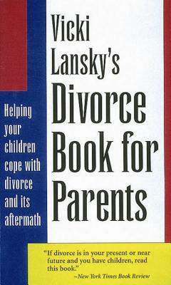 Vicki Lansky's Divorce Book for Parents: Helping Your Children Cope with Divorce and Its Aftermath by Vicki Lansky