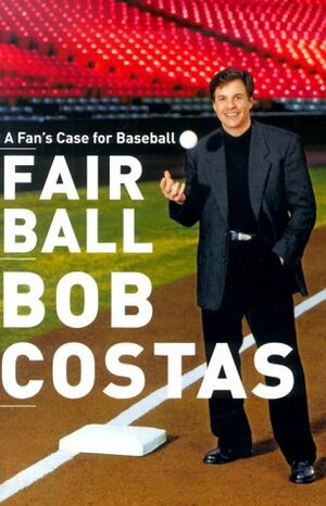 Fair Ball: A Fan's Case for Baseball by Bob Costas