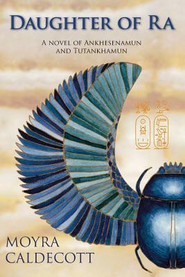 Daughter of Ra: A novel of Ankhesenamun and Tutankhamun by Moyra Caldecott