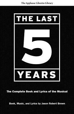 The Last Five Years (the Applause Libretto Library): The Complete Book and Lyrics of the Musical * the Applause Libretto Library by 