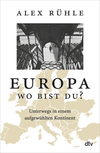 Europa - wo bist du?: Unterwegs in einem aufgewühlten Kontinent by Alex Rühle