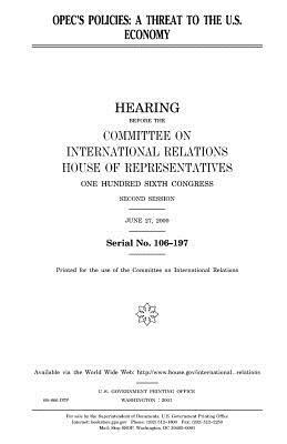 OPEC's policies: a threat to the U.S. economy by United Stat Congress, Committee on International Relations, United States House of Representatives