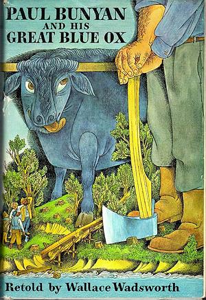Paul Bunyan and His Great Blue Ox by Wallace Wadsworth