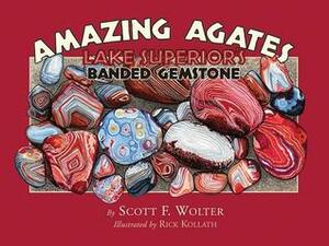 Amazing Agates: Lake Superior's Banded Gemstone by Scott F. Wolter