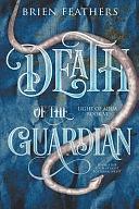 Death of the Guardian by Brien Feathers