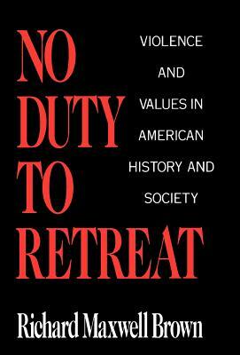 No Duty to Retreat: Violence and Values in American History and Society by Richard Maxwell Brown