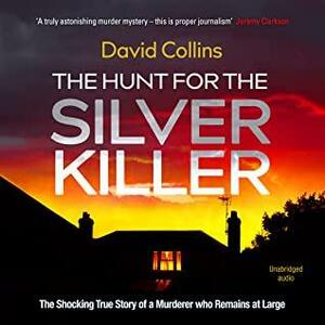 The Hunt for the Silver Killer: The Shocking True Story of a Murderer who Remains at Large by David Collins