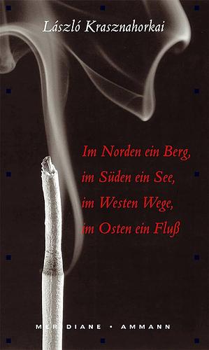 Im Norden ein Berg, im Süden ein See, im Westen Wege, im Osten ein Fluß: Roman by Adán Kovacsics Meszaros, László Krasznahorkai