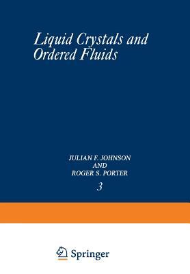 Liquid Crystals and Ordered Fluids by Julian F. Johnson, Roger S. Porter