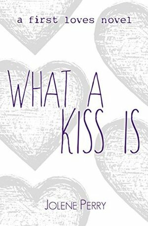 What A Kiss Is by Jolene Perry