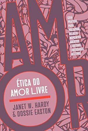 Ética do amor livre: Guia prático para poliamor, relacionamentos abertos e outras liberdades afetivas by Janet W. Hardy, Dossie Easton