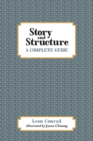 Story and Structure: A Complete Guide by Leon Conrad