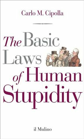 The Basic Laws of Human Stupidity by Carlo M. Cipolla