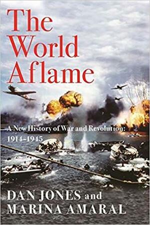 The World Aflame: A New History of War and Revolution: 1914-1945 by Dan Jones