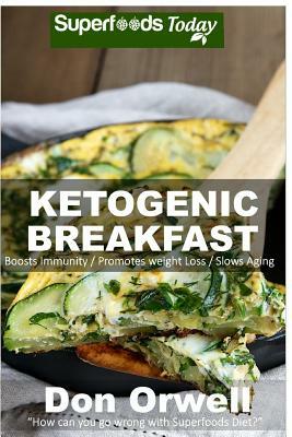 Ketogenic Breakfast: Over 45 Quick & Easy Gluten Free Low Cholesterol Whole Foods Recipes full of Antioxidants & Phytochemicals by Don Orwell