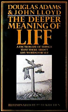The Deeper Meaning of Liff: A Dictionary of Things That There Aren't Any Words for Yet by Douglas Adams, John Lloyd