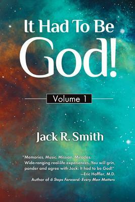 It Had to Be God: Volume 1 by Jack R. Smith