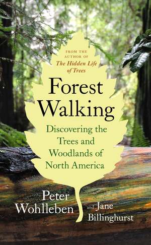 Forest Walking: Discovering the Trees and Woodlands of North America by Jane Billinghurst, Peter Wohlleben