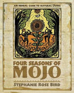 Four Seasons of Mojo: An Herbal Guide to Natural Living by Stephanie Rose Bird