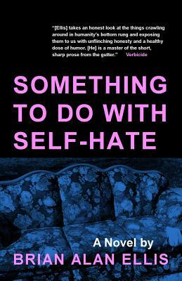 Something to Do with Self-Hate by Brian Alan Ellis