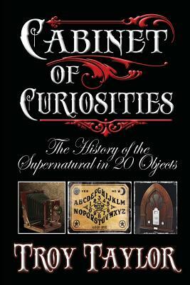 Cabinet of Curiosities by Troy Taylor