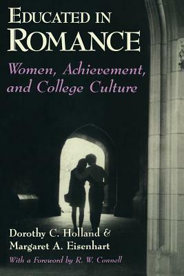 Educated in Romance: Women, Achievement, and College Culture by Dorothy C. Holland, Margaret A. Eisenhart